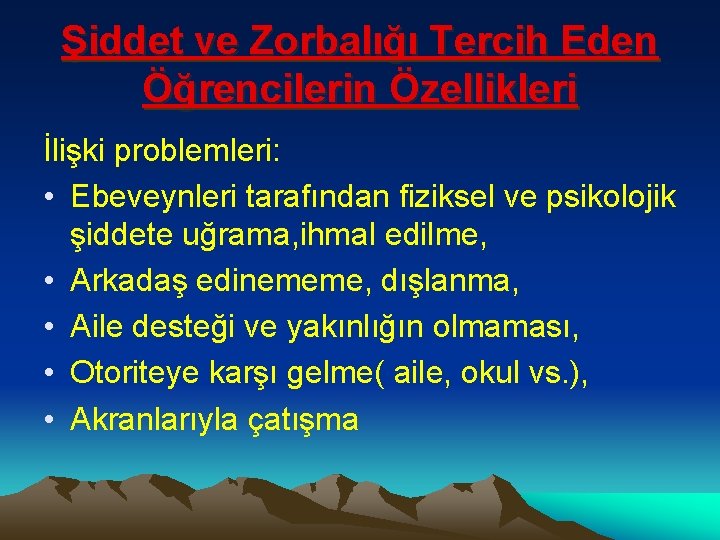 Şiddet ve Zorbalığı Tercih Eden Öğrencilerin Özellikleri İlişki problemleri: • Ebeveynleri tarafından fiziksel ve