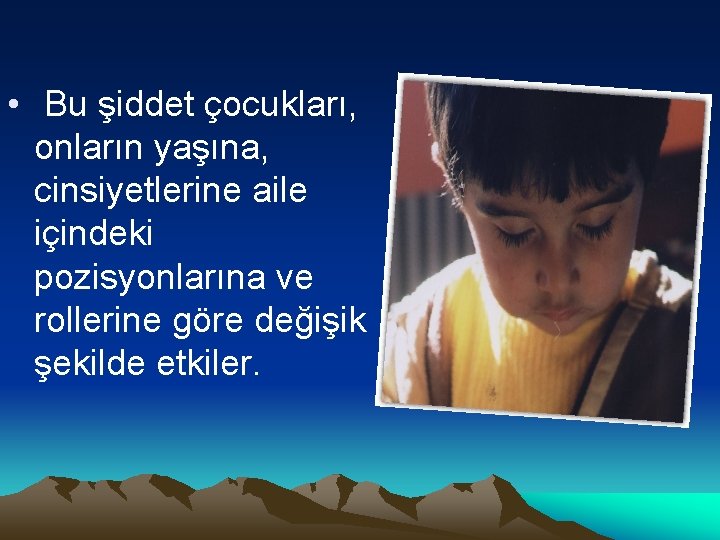  • Bu şiddet çocukları, onların yaşına, cinsiyetlerine aile içindeki pozisyonlarına ve rollerine göre