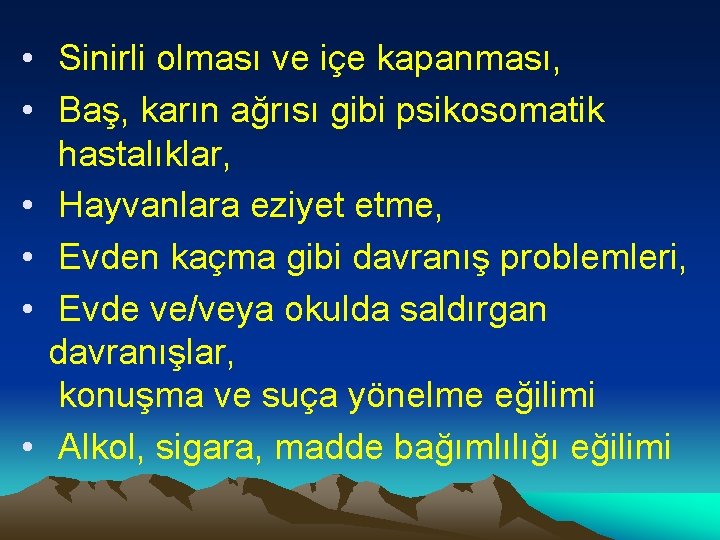  • Sinirli olması ve içe kapanması, • Baş, karın ağrısı gibi psikosomatik hastalıklar,