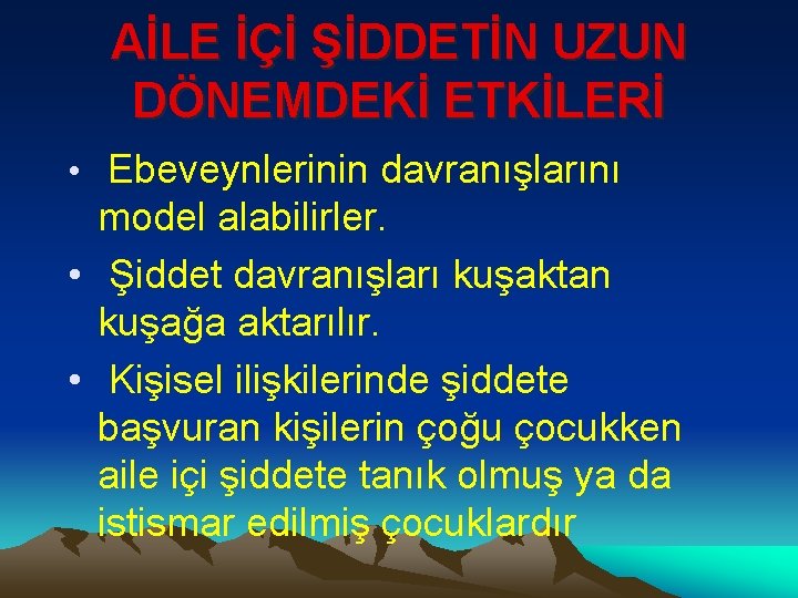 AİLE İÇİ ŞİDDETİN UZUN DÖNEMDEKİ ETKİLERİ • Ebeveynlerinin davranışlarını model alabilirler. • Şiddet davranışları