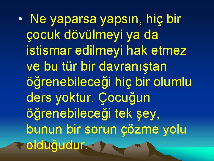  • Ne yaparsa yapsın, hiç bir çocuk dövülmeyi ya da istismar edilmeyi hak