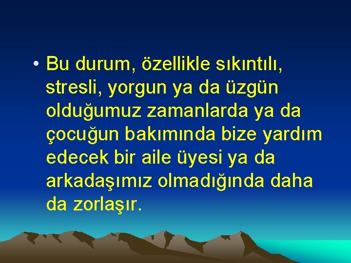  • Bu durum, özellikle sıkıntılı, stresli, yorgun ya da üzgün olduğumuz zamanlarda ya