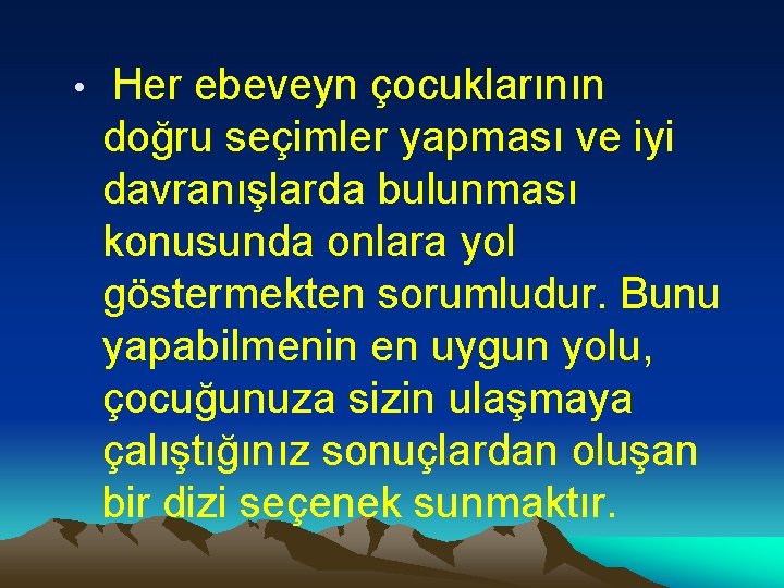  • Her ebeveyn çocuklarının doğru seçimler yapması ve iyi davranışlarda bulunması konusunda onlara