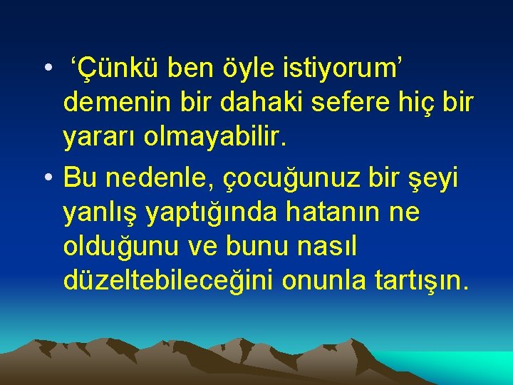  • ‘Çünkü ben öyle istiyorum’ demenin bir dahaki sefere hiç bir yararı olmayabilir.