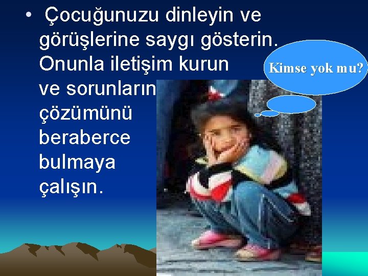  • Çocuğunuzu dinleyin ve görüşlerine saygı gösterin. Onunla iletişim kurun Kimse yok mu?