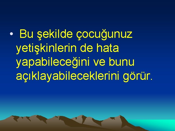  • Bu şekilde çocuğunuz yetişkinlerin de hata yapabileceğini ve bunu açıklayabileceklerini görür. 