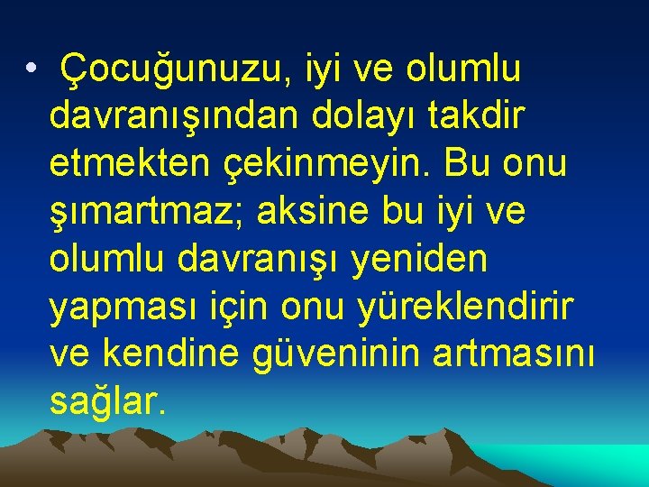  • Çocuğunuzu, iyi ve olumlu davranışından dolayı takdir etmekten çekinmeyin. Bu onu şımartmaz;