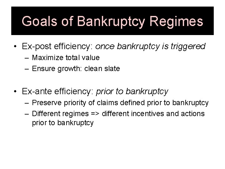 Goals of Bankruptcy Regimes • Ex-post efficiency: once bankruptcy is triggered – Maximize total