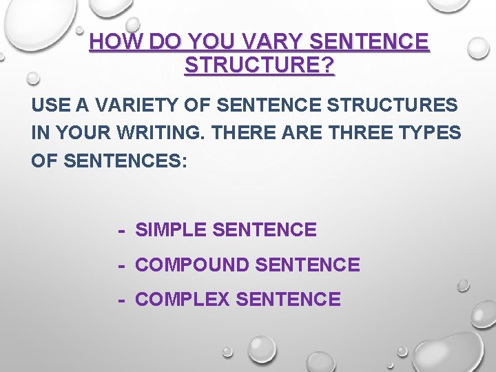 HOW DO YOU VARY SENTENCE STRUCTURE? USE A VARIETY OF SENTENCE STRUCTURES IN YOUR