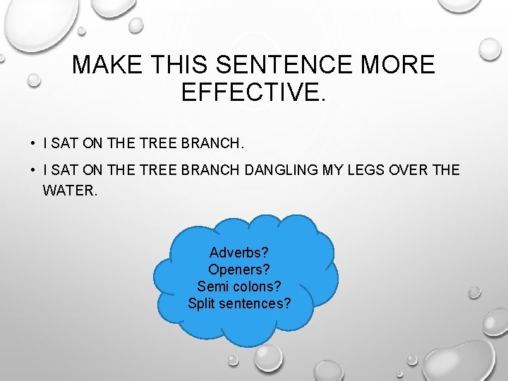 MAKE THIS SENTENCE MORE EFFECTIVE. • I SAT ON THE TREE BRANCH DANGLING MY