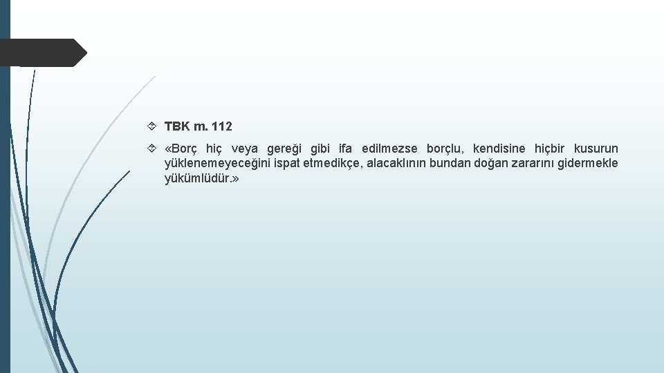  TBK m. 112 «Borç hiç veya gereği gibi ifa edilmezse borçlu, kendisine hiçbir