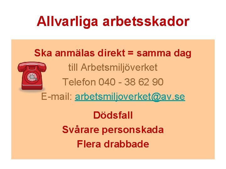 Allvarliga arbetsskador Ska anmälas direkt = samma dag till Arbetsmiljöverket Telefon 040 - 38