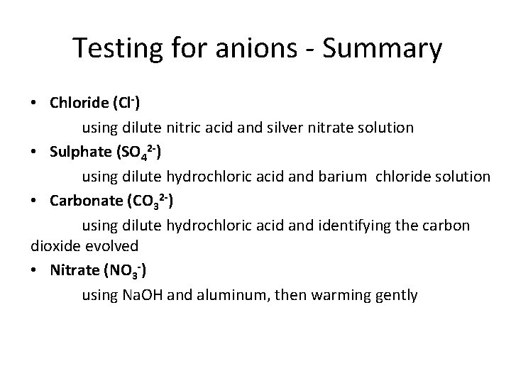 Testing for anions - Summary • Chloride (Cl-) using dilute nitric acid and silver
