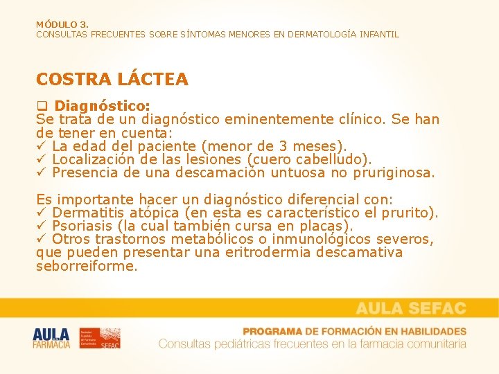 MÓDULO 3. CONSULTAS FRECUENTES SOBRE SÍNTOMAS MENORES EN DERMATOLOGÍA INFANTIL COSTRA LÁCTEA q Diagnóstico: