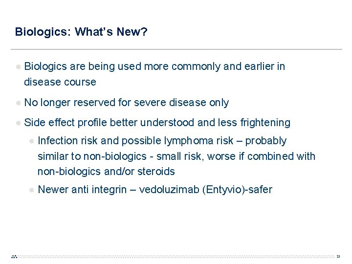 Biologics: What’s New? ● Biologics are being used more commonly and earlier in disease
