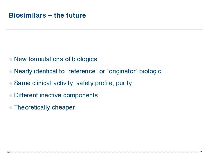 Biosimilars – the future ● New formulations of biologics ● Nearly identical to “reference” Biosimilars – the future ● New formulations of biologics ● Nearly identical to “reference”
