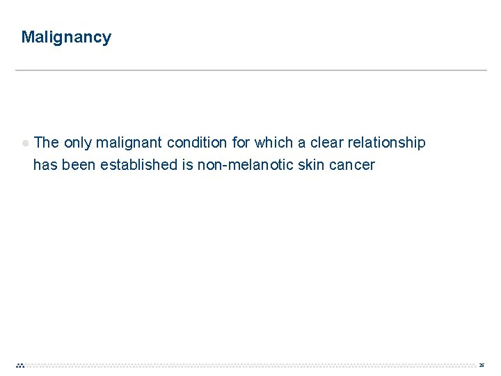 Malignancy ● The only malignant condition for which a clear relationship has been established Malignancy ● The only malignant condition for which a clear relationship has been established