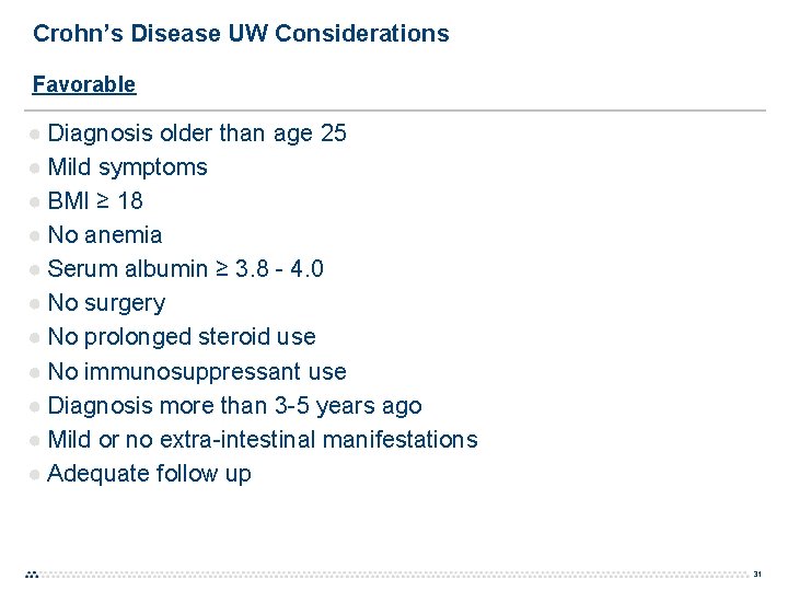 Crohn’s Disease UW Considerations Favorable ● Diagnosis older than age 25 ● Mild symptoms Crohn’s Disease UW Considerations Favorable ● Diagnosis older than age 25 ● Mild symptoms
