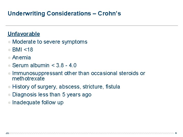 Underwriting Considerations – Crohn’s Unfavorable ● Moderate to severe symptoms ● BMI <18 ● Underwriting Considerations – Crohn’s Unfavorable ● Moderate to severe symptoms ● BMI <18 ●