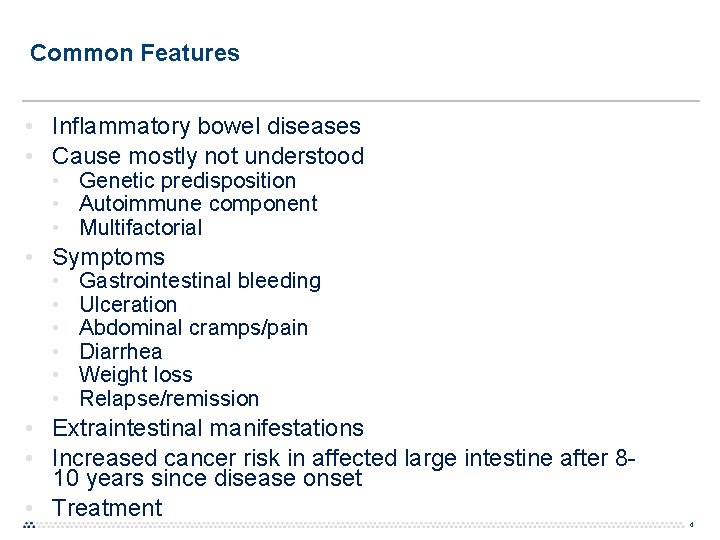 Common Features • Inflammatory bowel diseases • Cause mostly not understood • Genetic predisposition