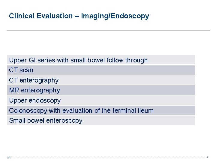 Clinical Evaluation – Imaging/Endoscopy Upper GI series with small bowel follow through CT scan Clinical Evaluation – Imaging/Endoscopy Upper GI series with small bowel follow through CT scan
