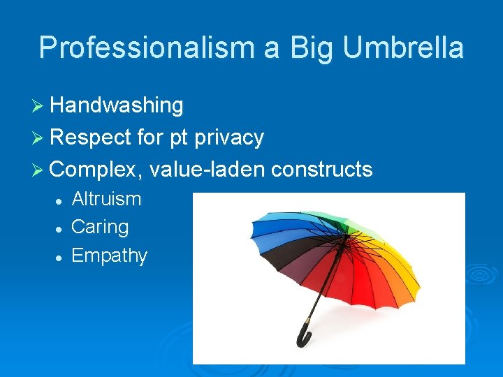 Professionalism a Big Umbrella Ø Handwashing Ø Respect for pt privacy Ø Complex, value-laden