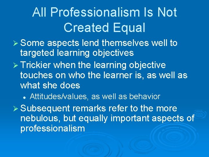 All Professionalism Is Not Created Equal Ø Some aspects lend themselves well to targeted