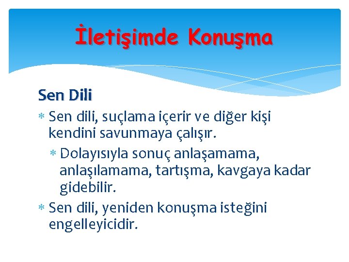 İletişimde Konuşma Sen Dili Sen dili, suçlama içerir ve diğer kişi kendini savunmaya çalışır.