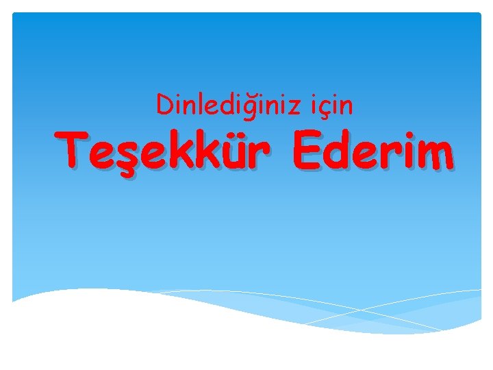 Dinlediğiniz için Teşekkür Ederim 