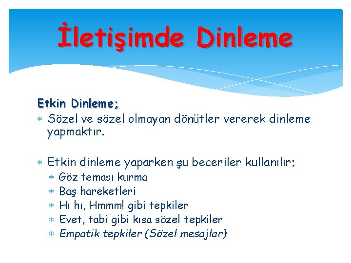 İletişimde Dinleme Etkin Dinleme; Sözel ve sözel olmayan dönütler vererek dinleme yapmaktır. Etkin dinleme