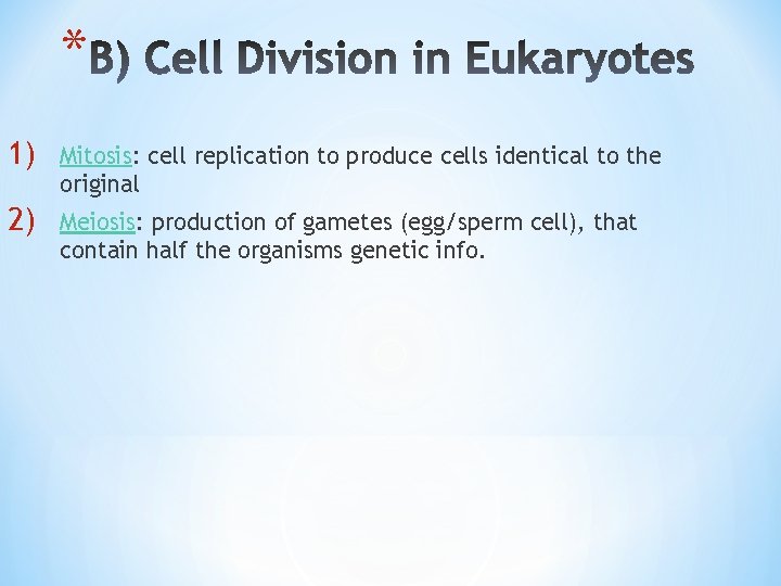 * 1) Mitosis: cell replication to produce cells identical to the original 2) Meiosis: