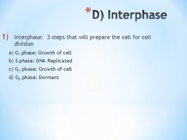* 1) Interphase: 3 steps that will prepare the cell for cell division a)