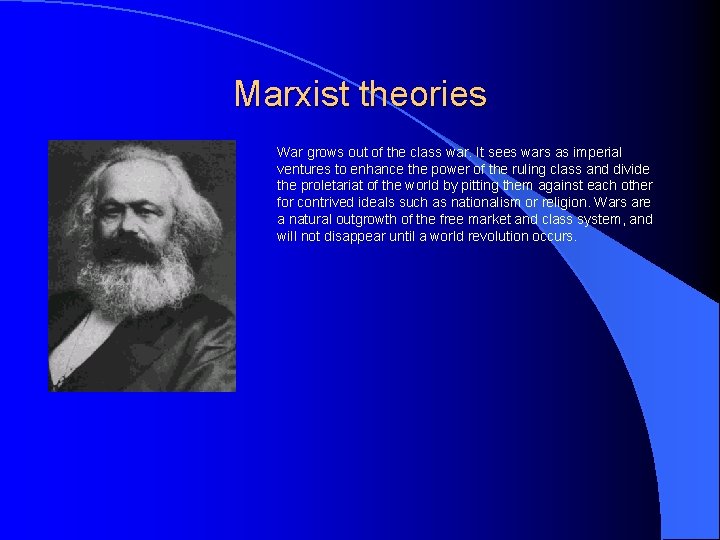 Marxist theories War grows out of the class war. It sees wars as imperial