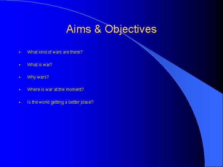 Aims & Objectives • What kind of wars are there? • What is war?