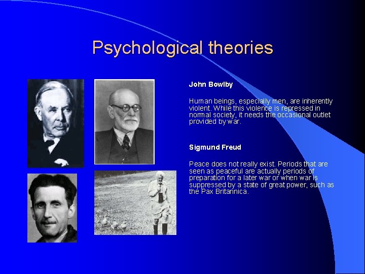 Psychological theories John Bowlby Human beings, especially men, are inherently violent. While this violence