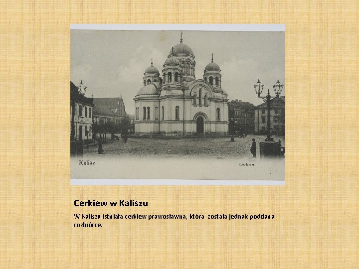 Cerkiew w Kaliszu W Kaliszu istniała cerkiew prawosławna, która została jednak poddana rozbiórce. 