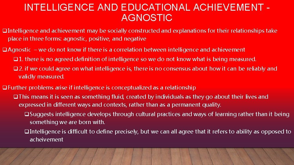 INTELLIGENCE AND EDUCATIONAL ACHIEVEMENT AGNOSTIC q Intelligence and achievement may be socially constructed and