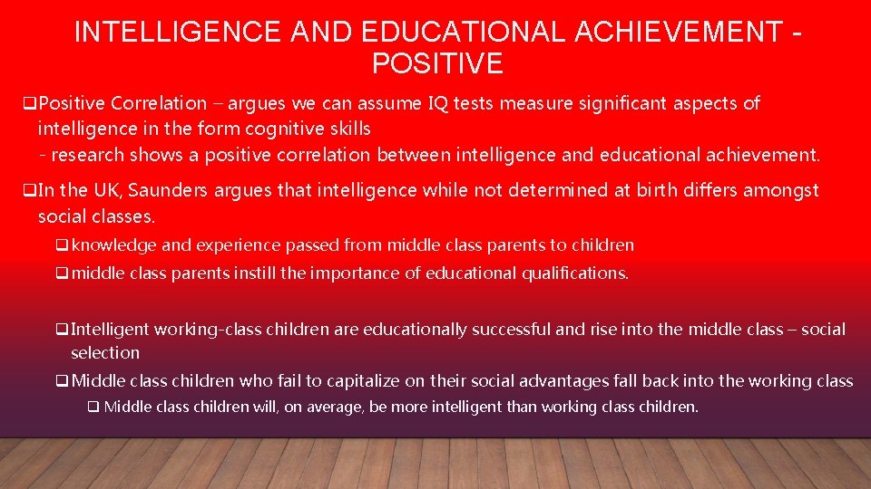 INTELLIGENCE AND EDUCATIONAL ACHIEVEMENT POSITIVE q. Positive Correlation – argues we can assume IQ
