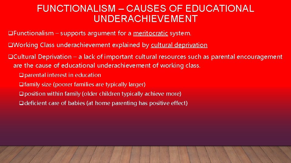 FUNCTIONALISM – CAUSES OF EDUCATIONAL UNDERACHIEVEMENT q. Functionalism – supports argument for a meritocratic