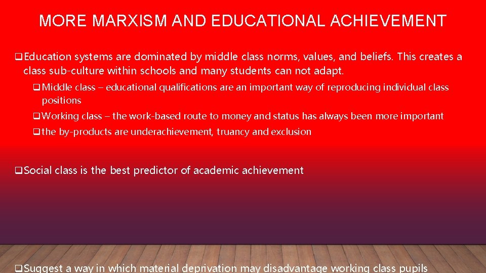 MORE MARXISM AND EDUCATIONAL ACHIEVEMENT q. Education systems are dominated by middle class norms,