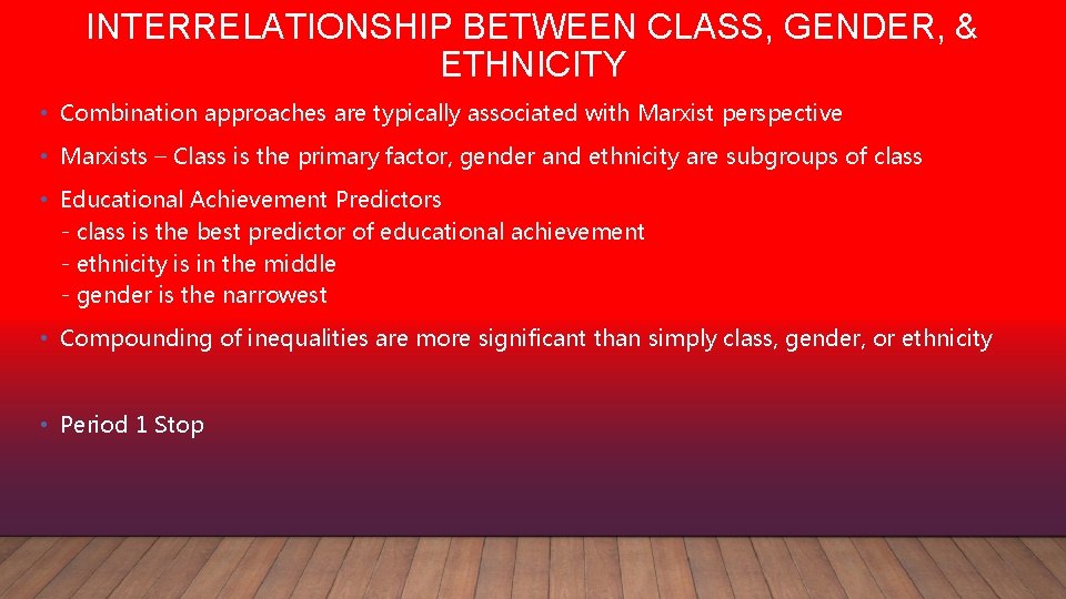 INTERRELATIONSHIP BETWEEN CLASS, GENDER, & ETHNICITY • Combination approaches are typically associated with Marxist