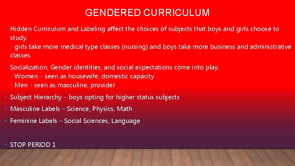 GENDERED CURRICULUM • Hidden Curriculum and Labeling affect the choices of subjects that boys