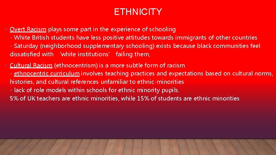 ETHNICITY • Overt Racism plays some part in the experience of schooling - White