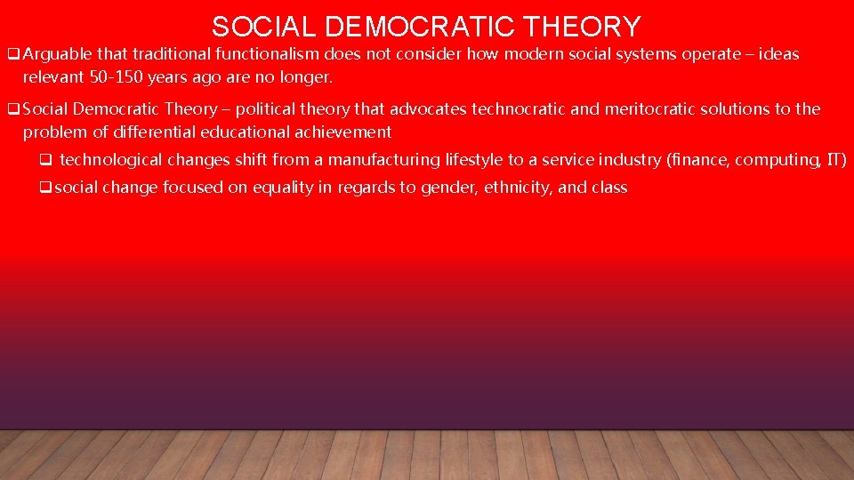 SOCIAL DEMOCRATIC THEORY q Arguable that traditional functionalism does not consider how modern social