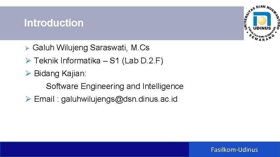 Introduction Ø Galuh Wilujeng Saraswati, M. Cs Ø Teknik Informatika – S 1 (Lab