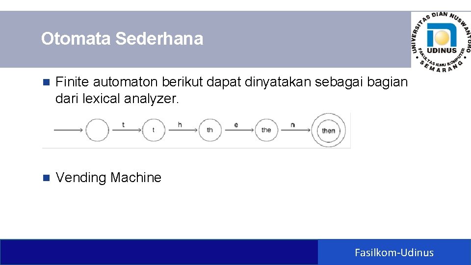 Otomata Sederhana n Finite automaton berikut dapat dinyatakan sebagai bagian dari lexical analyzer. n