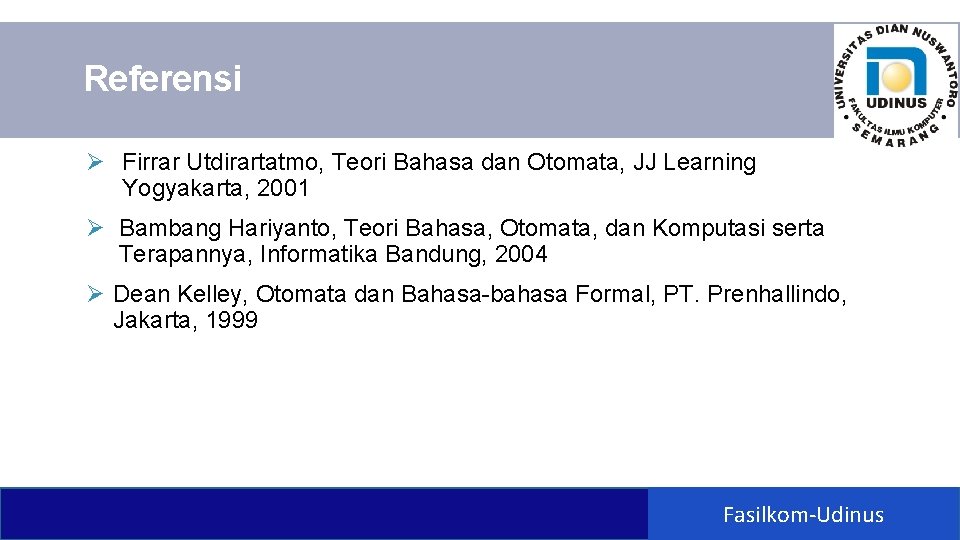 Referensi Ø Firrar Utdirartatmo, Teori Bahasa dan Otomata, JJ Learning Yogyakarta, 2001 Ø Bambang