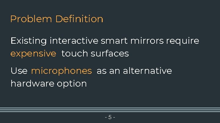 Problem Definition Existing interactive smart mirrors require expensive touch surfaces Use microphones as an