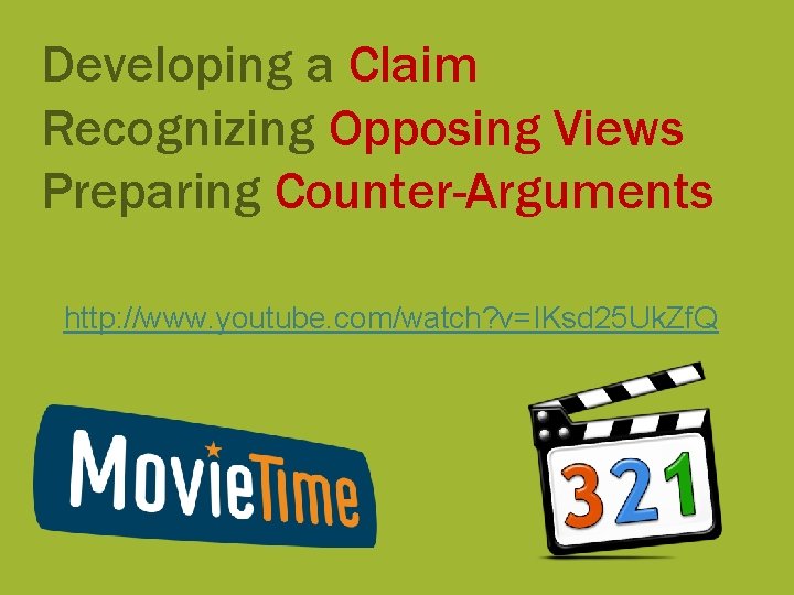 Developing a Claim Recognizing Opposing Views Preparing Counter-Arguments http: //www. youtube. com/watch? v=IKsd 25