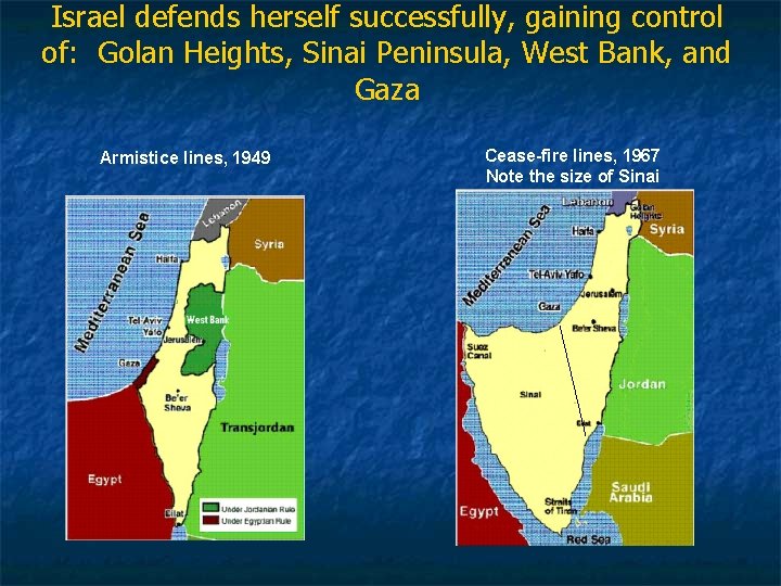Israel defends herself successfully, gaining control of: Golan Heights, Sinai Peninsula, West Bank, and